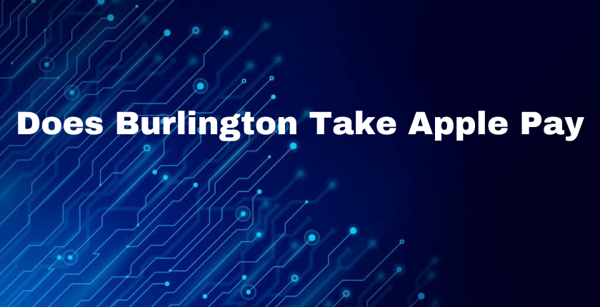 Does Burlington Take Apple Pay in 2023?