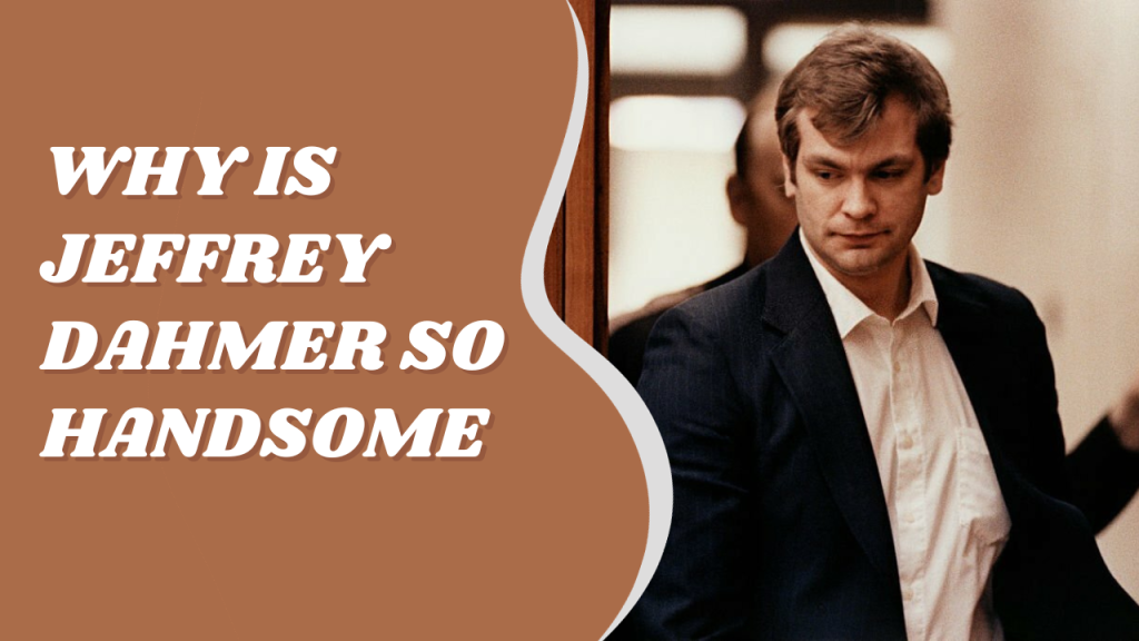 Why is Jeffrey Dahmer So Handsome 1