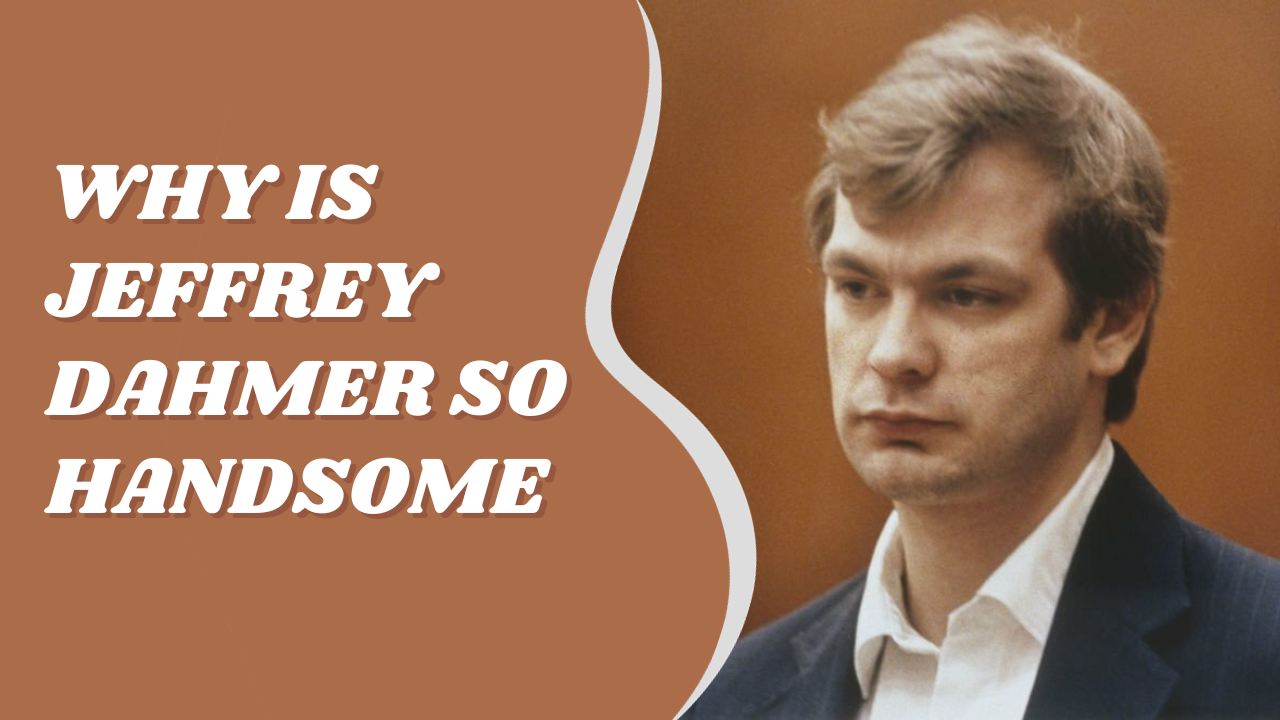 Jeffrey Dahmer dark and light brown background written Why is Jeffrey Dahmer So Handsome